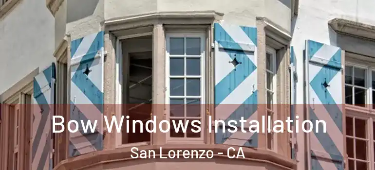  Bow Windows Installation San Lorenzo - CA