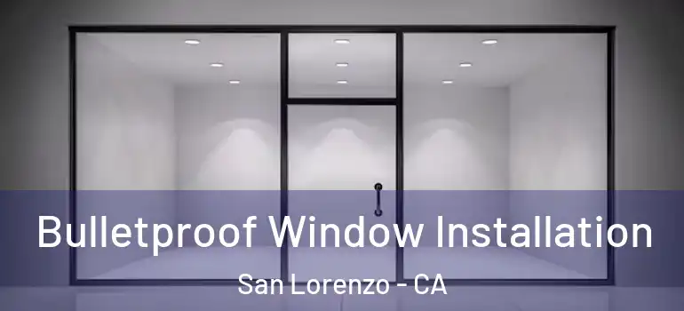  Bulletproof Window Installation San Lorenzo - CA