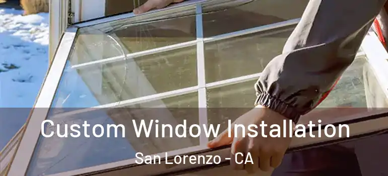  Custom Window Installation San Lorenzo - CA