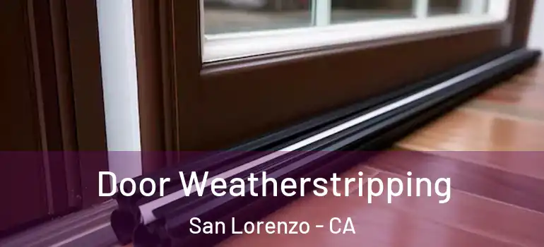  Door Weatherstripping San Lorenzo - CA