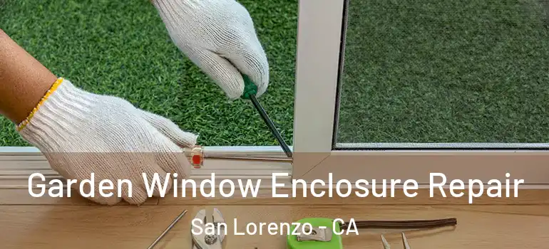  Garden Window Enclosure Repair San Lorenzo - CA