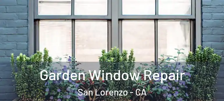  Garden Window Repair San Lorenzo - CA