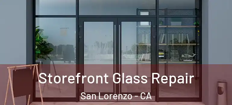  Storefront Glass Repair San Lorenzo - CA