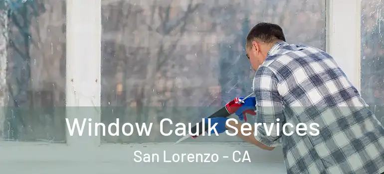  Window Caulk Services San Lorenzo - CA