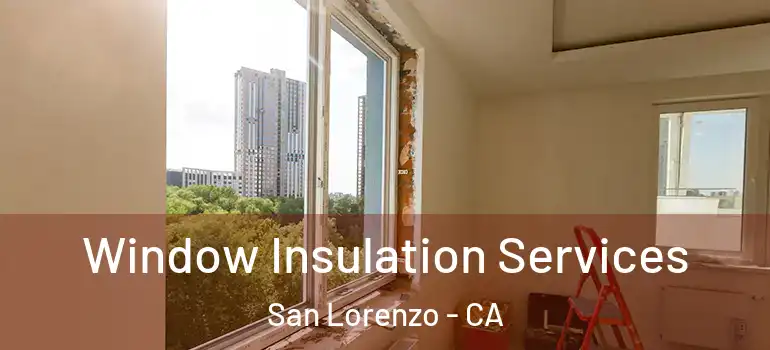  Window Insulation Services San Lorenzo - CA